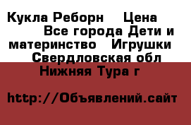 Кукла Реборн  › Цена ­ 13 300 - Все города Дети и материнство » Игрушки   . Свердловская обл.,Нижняя Тура г.